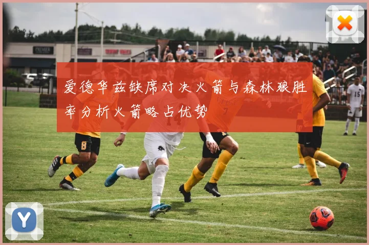 爱德华兹缺席对决火箭与森林狼胜率分析火箭略占优势